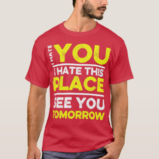 Ich hasse dich, den ich hier hasse, um dich morgen T-Shirt
