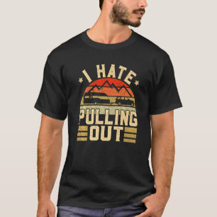 Ich hasse es, Camping-Trailer-Camper auszuziehen T-Shirt