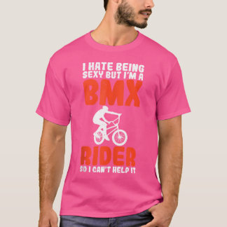 Ich hasse es, sexy zu sein, aber ich bin ein Bmx-R T-Shirt