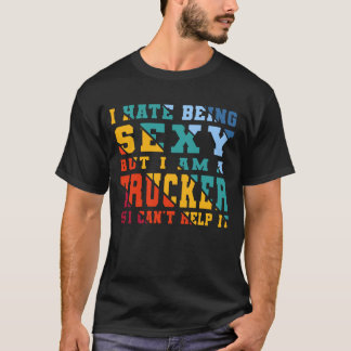 Ich hasse es, sexy zu sein, aber ich bin Trucker F T-Shirt