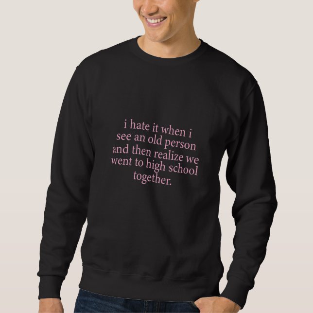 Ich hasse es, wenn ich eine ältere Person sehe  Se Sweatshirt (Vorderseite)