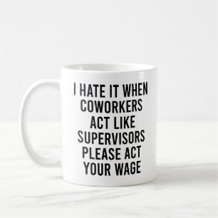 Ich hasse es, wenn Mitarbeiter wie Aufseher agiere Kaffeetasse