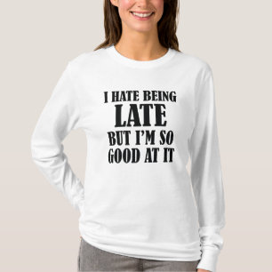 Ich hasse es zu spät zu sein, aber ich bin so gut T-Shirt