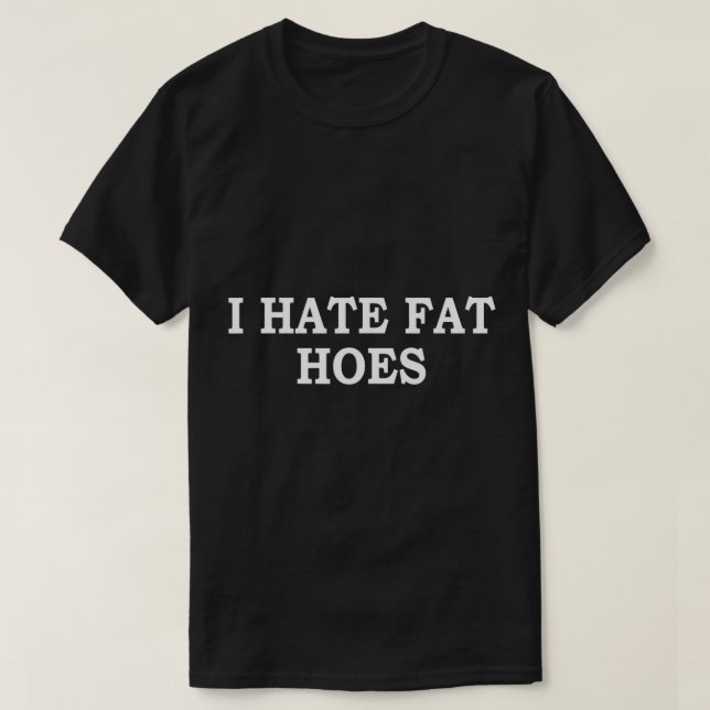 Ich hasse Fat Hoes Apparel T - Shirt (Design vorne)