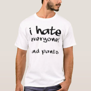 Ich hasse jeden und Hosen Lustiges T-Shirt