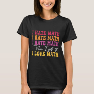 Ich hasse Mathe, jetzt verstehe ich es, ich liebe  T-Shirt