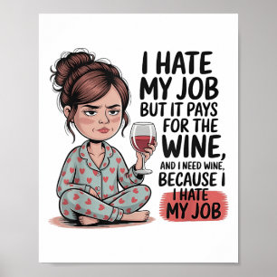 Ich hasse meinen Job, aber er zahlt für den Wein u Poster