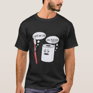 Ich hasse meinen Job Oh, bitte Toothbrush Toilette T-Shirt