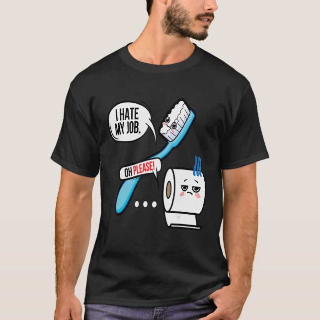 Ich hasse meinen Job Oh bitte Toothbrush Toiletten T-Shirt (Vorderseite)
