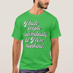 Ich hasse Menschen einzeln, aber ich Liebe Mankind T-Shirt