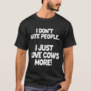 Ich hasse Menschen nicht, ich liebe Kühe einfach m T-Shirt