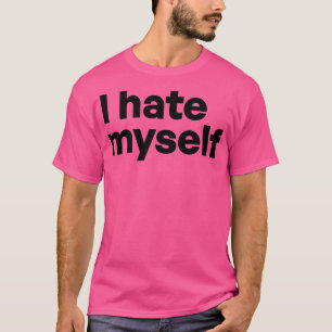 Ich hasse mich T-Shirt