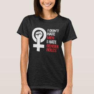 Ich hasse nicht Männer, die ich Geschlechtsrollen T-Shirt