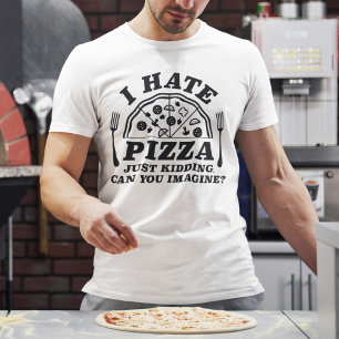 Ich hasse Pizza, nur ein Scherz, kannst du dir das T-Shirt