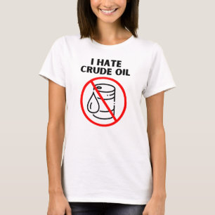 Ich hasse Rohöl T-Shirt
