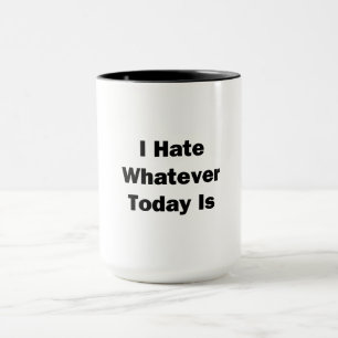 Ich hasse, was auch immer heute ist tasse