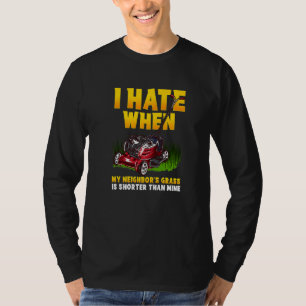 Ich hasse, wenn das Gras meiner Nachbarn Kurz ist T-Shirt