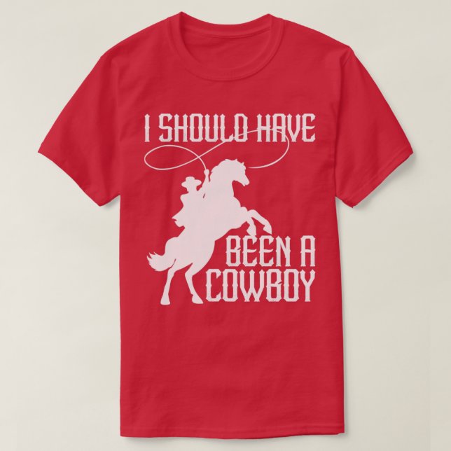 Ich hätte Cowboy Funny Western Texas4 sein sollen T-Shirt (Design vorne)