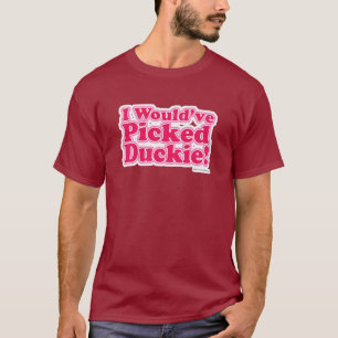 Ich hätte Duckie gepickt! T-Shirt
