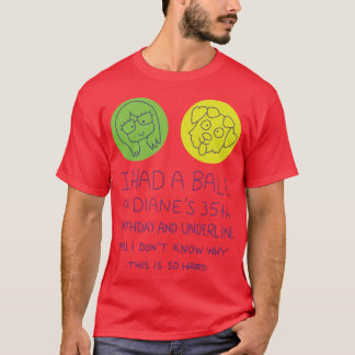Ich hatte einen Ball auf Dianes 35. Geburtstagsges T-Shirt