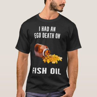 Ich hatte einen Ego-Tod durch Fischöl T-Shirt