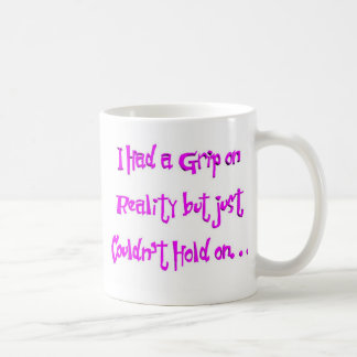 Ich hatte einen Griff auf Wirklichkeit Kaffeetasse