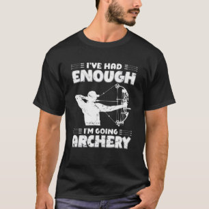 Ich hatte genug, dass ich Bogenschießen Bow Hunter T-Shirt