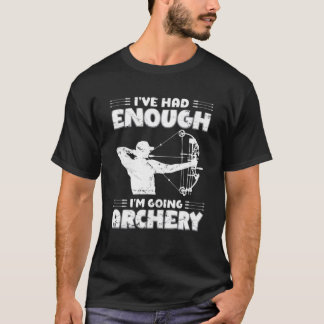 Ich hatte genug, dass ich Bogenschießen Bow Hunter T-Shirt