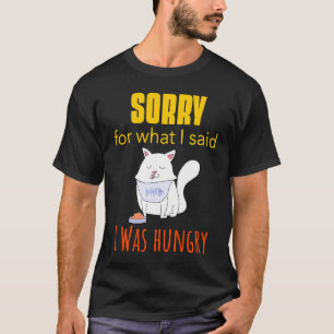 Ich hatte Hunger, entschuldige mich für das, was i T-Shirt