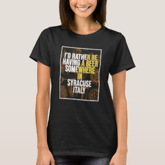 Ich hätte lieber irgendwo in Syrakus ein Bier. T-Shirt