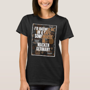 Ich hätte lieber irgendwo in Wacken ein Bier. T-Shirt