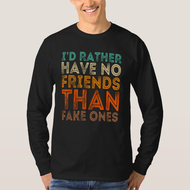Ich hätte lieber keine Freunde als unechte T-Shirt (Vorderseite)