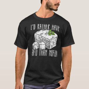 Ich hätte lieber Tofu als Nofu-Feinschmecker Bean T-Shirt