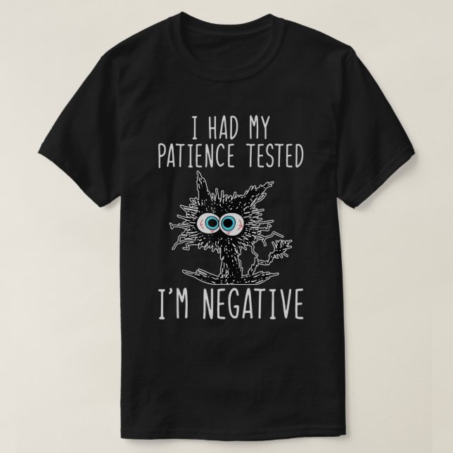 Ich hatte meine Geduld getestet, ich bin negative  T-Shirt (Design vorne)