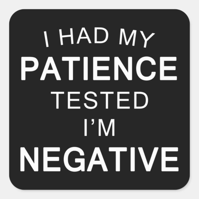 Ich hatte meine Geduld getestet, um ein negatives  Quadratischer Aufkleber (Vorderseite)