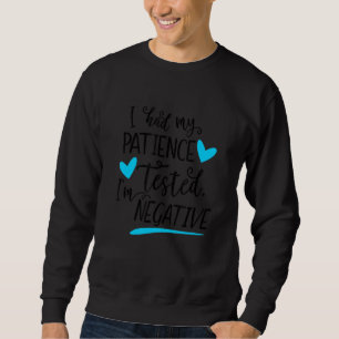 Ich hatte meine Geduld getestet, um einen negative Sweatshirt