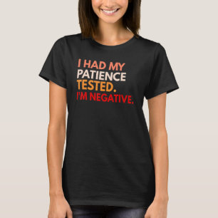 Ich hatte meine Geduld getestet, weil ich negativ T-Shirt