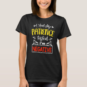 Ich hatte meine Geduld getestet, weil ich negativ  T-Shirt