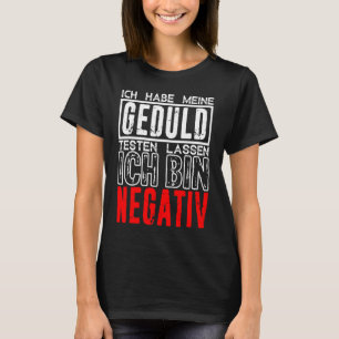 Ich hatte meine Geduld getestet, weil ich negativ T-Shirt