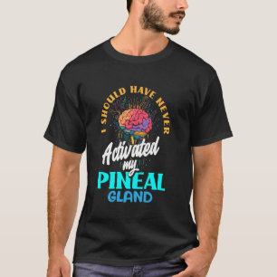 Ich hätte meine Zirbeldrüse spir nie aktivieren so T-Shirt