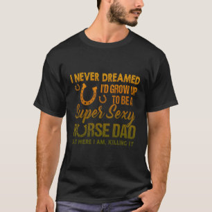 Ich hätte nie geträumt, dass ich ein Abendpferd we T-Shirt