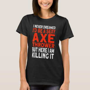 Ich hätte nie geträumt, dass ich ein Axtwerfer Bei T-Shirt