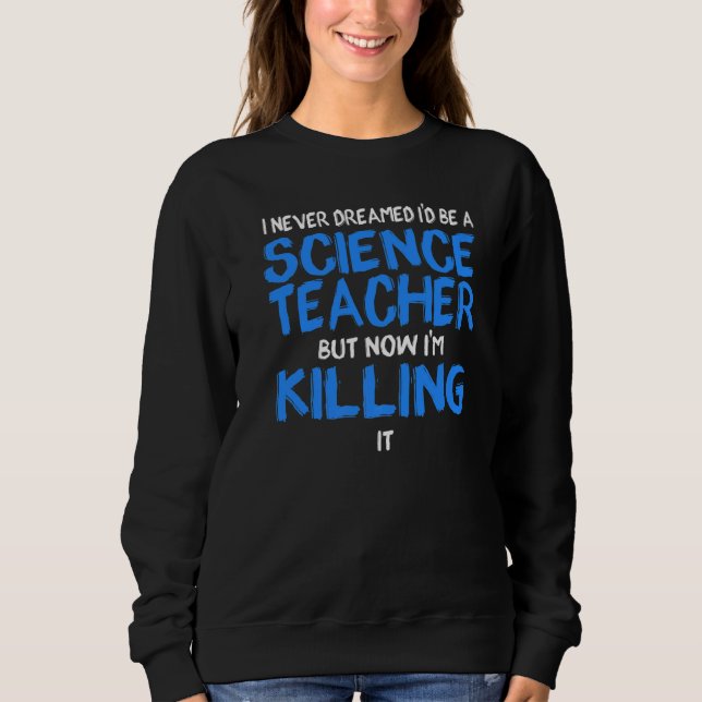 Ich hätte nie geträumt, dass ich ein Science Teach Sweatshirt (Vorderseite)