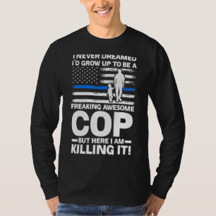 Ich hätte nie geträumt, dass ich zu einer Polizei T-Shirt