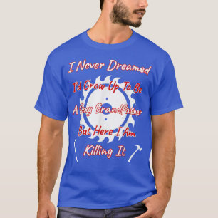 Ich hätte nie geträumt, ein echter Großvater zu se T-Shirt