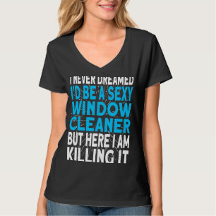 Ich hätte nie geträumt, ein Fensterputzer zu sein T-Shirt
