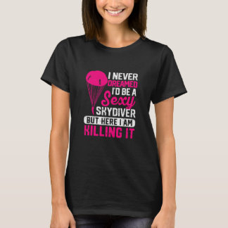 Ich hätte nie geträumt, ein sexy Skydiver zu sein T-Shirt