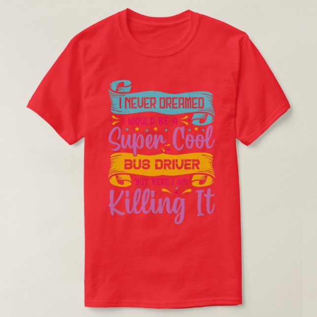 Ich hätte nie geträumt, ein super cooler Busfahrer T-Shirt (Design vorne)