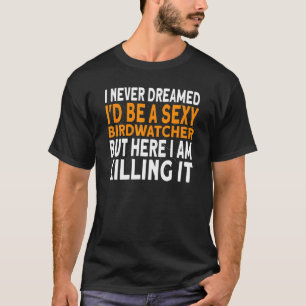 Ich hätte nie geträumt, eine Birdwatcher-Vogelbeob T-Shirt