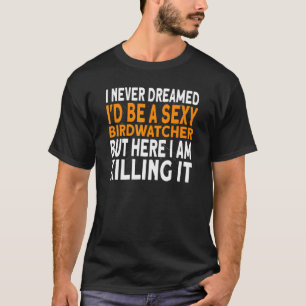 Ich hätte nie geträumt, eine Birdwatcher-Vogelbeob T-Shirt